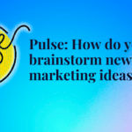 How do you brainstorm new marketing ideas? Pulse