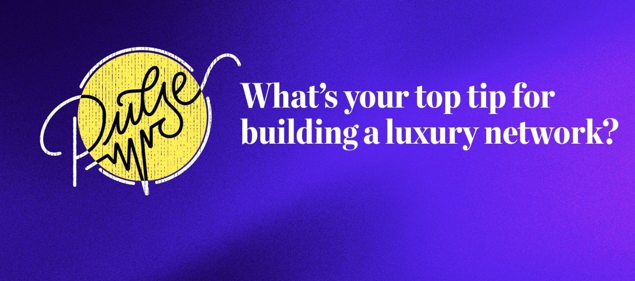 Pulse: What’s your top tip for building a luxury network?